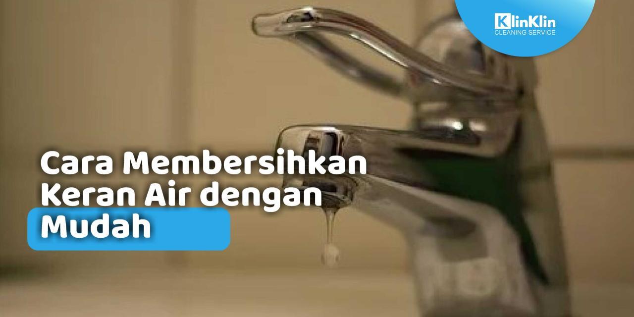 Cara Membersihkan Keran Air dengan Mudah - KlinKlin